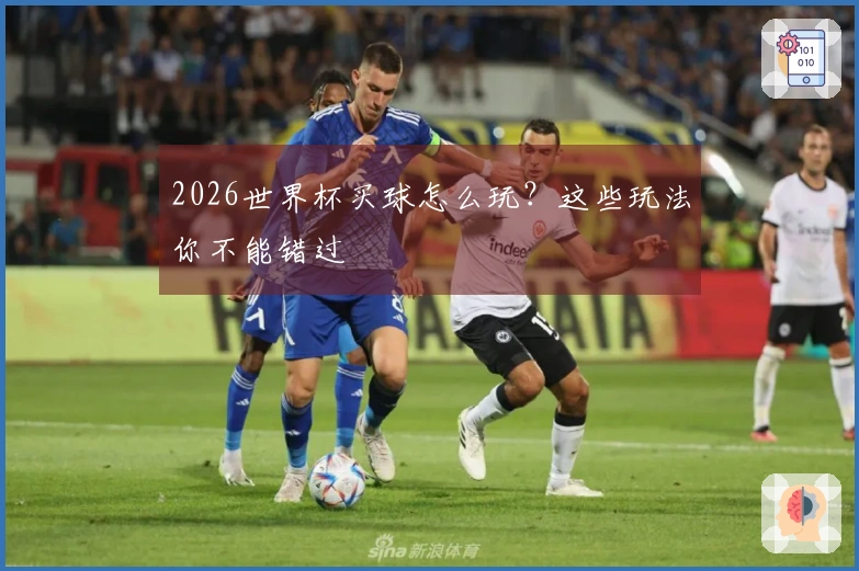 2026世界杯买球怎么玩？这些玩法你不能错过