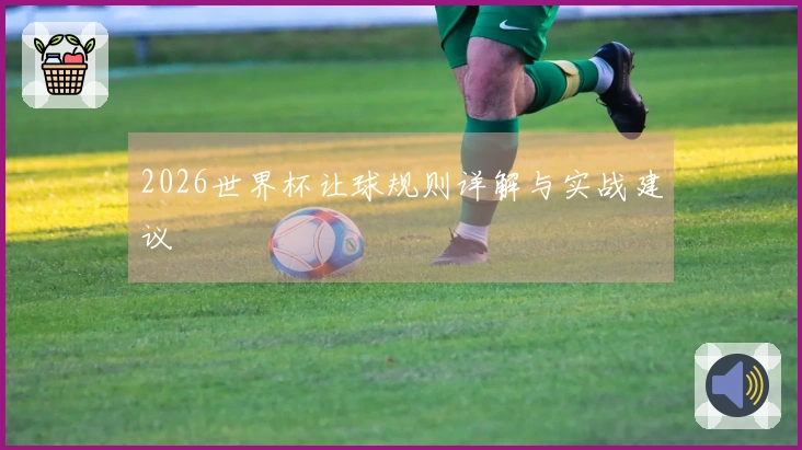 2026世界杯让球规则详解与实战建议